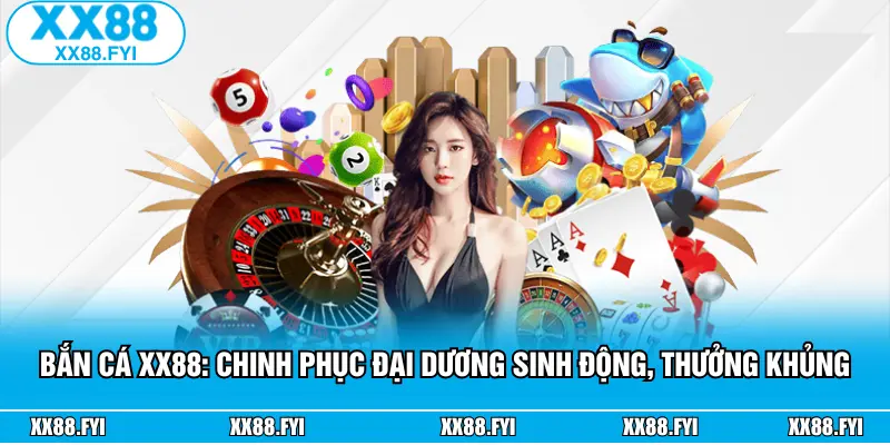 Bắn Cá XX88: Chinh Phục Đại Dương Sinh Động, Thưởng Khủng