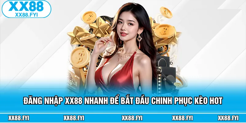 Đăng Nhập XX88 Nhanh Để Bắt Đầu Chinh Phục Kèo Hot