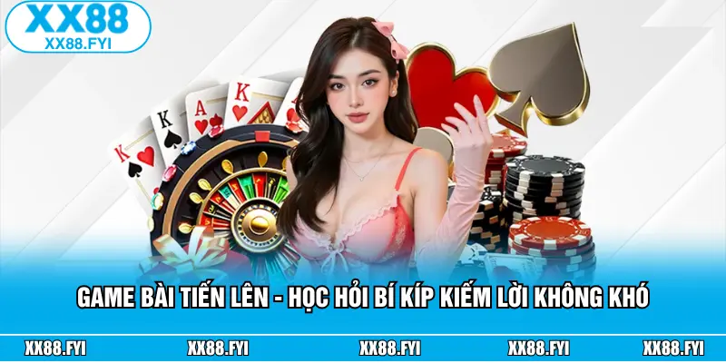 Game Bài Tiến Lên - Học Hỏi Bí Kíp Kiếm Lời Không Khó