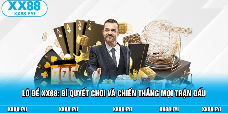 Lô Đề XX88: Bí Quyết Chơi Và Chiến Thắng Mọi Trận Đấu