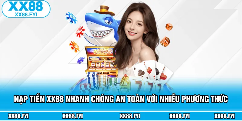 Nạp Tiền XX88 Nhanh Chóng An Toàn Với Nhiều Phương Thức
