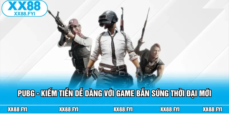 PUBG - Kiếm Tiền Dễ Dàng Với Game Bắn Súng Thời Đại Mới
